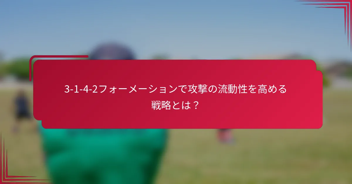 3-1-4-2フォーメーションで攻撃の流動性を高める戦略とは?