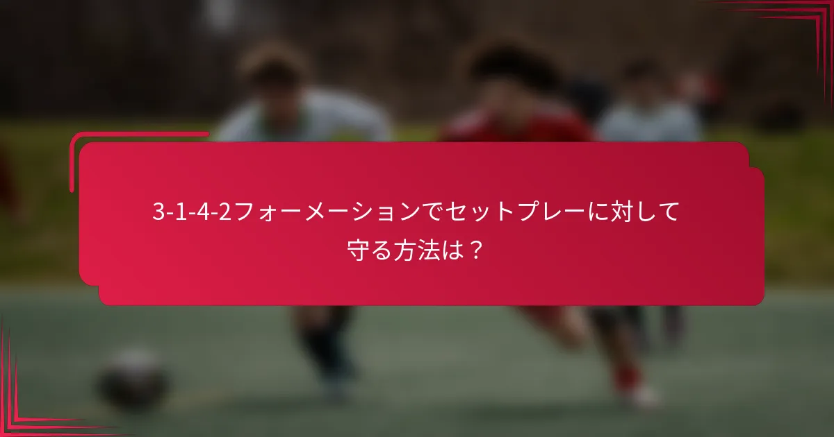 3-1-4-2フォーメーションでセットプレーに対して守る方法は？