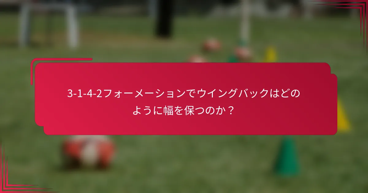 3-1-4-2フォーメーションでウイングバックはどのように幅を保つのか？