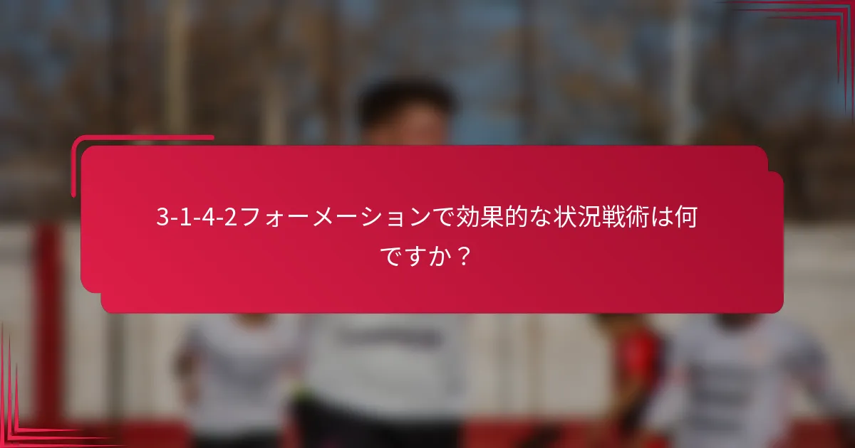 3-1-4-2フォーメーションで効果的な状況戦術は何ですか？