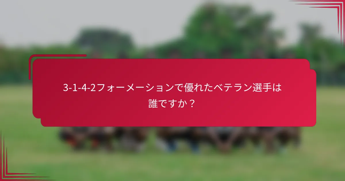3-1-4-2フォーメーションで優れたベテラン選手は誰ですか?