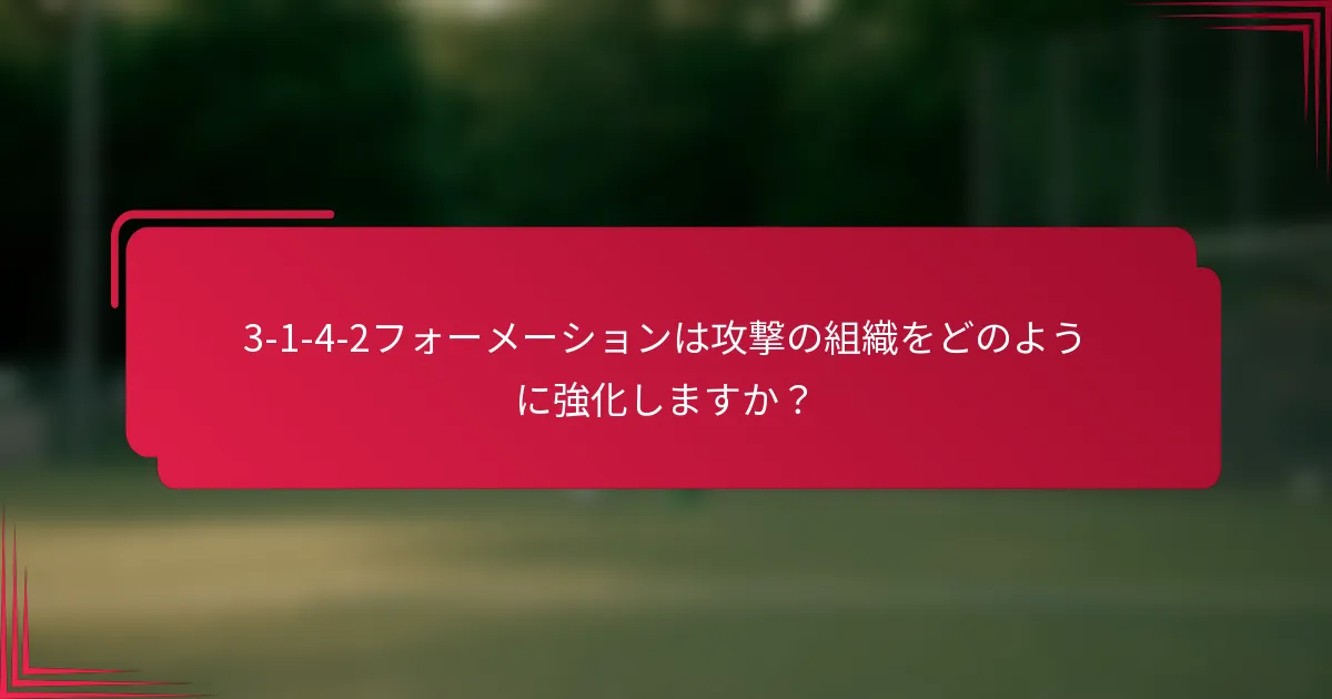 3-1-4-2フォーメーションは攻撃の組織をどのように強化しますか？