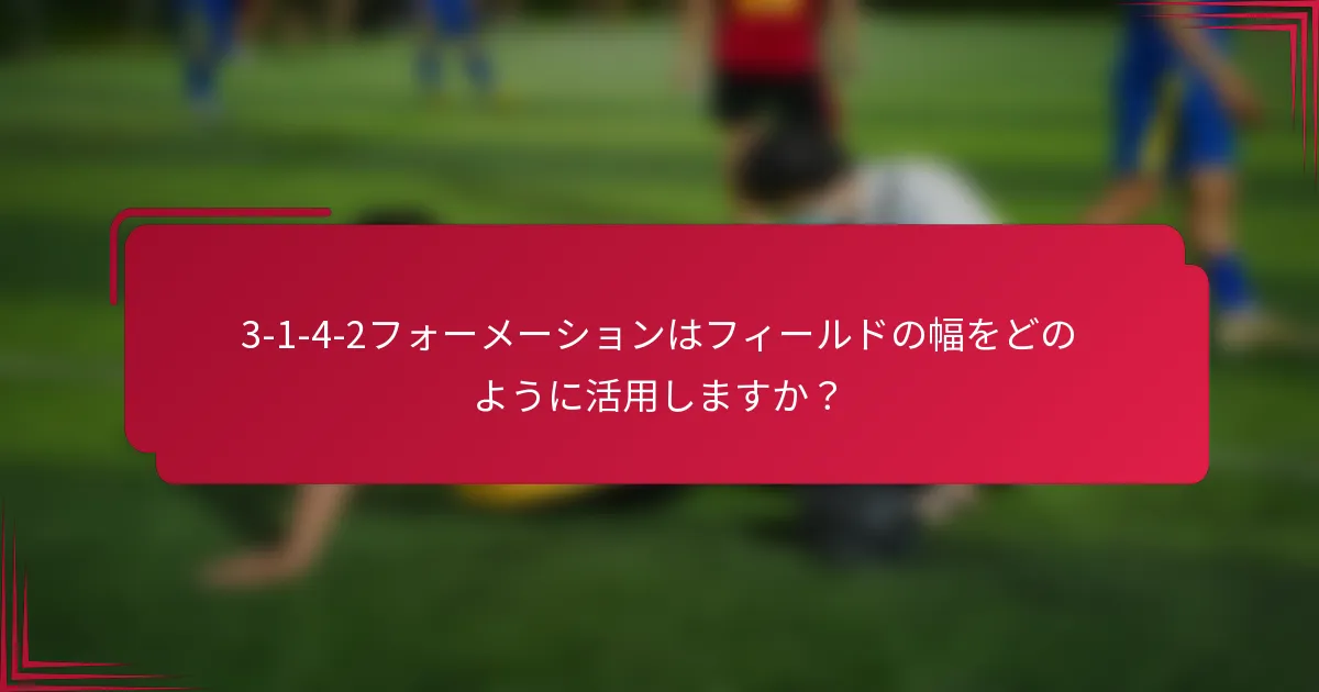 3-1-4-2フォーメーションはフィールドの幅をどのように活用しますか?