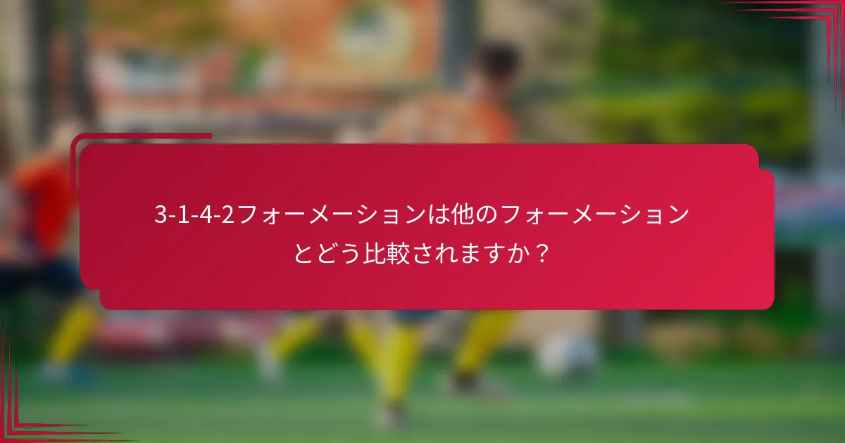 3-1-4-2フォーメーションは他のフォーメーションとどう比較されますか？