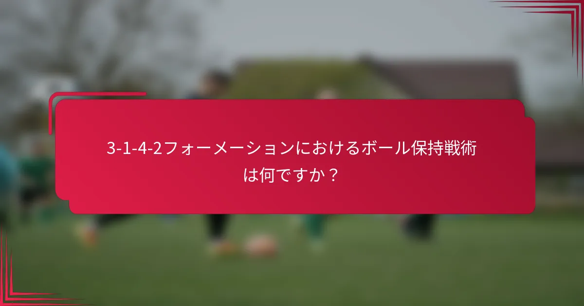 3-1-4-2フォーメーションにおけるボール保持戦術は何ですか？