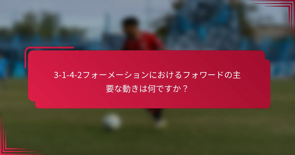 3-1-4-2フォーメーションにおけるフォワードの主要な動きは何ですか？