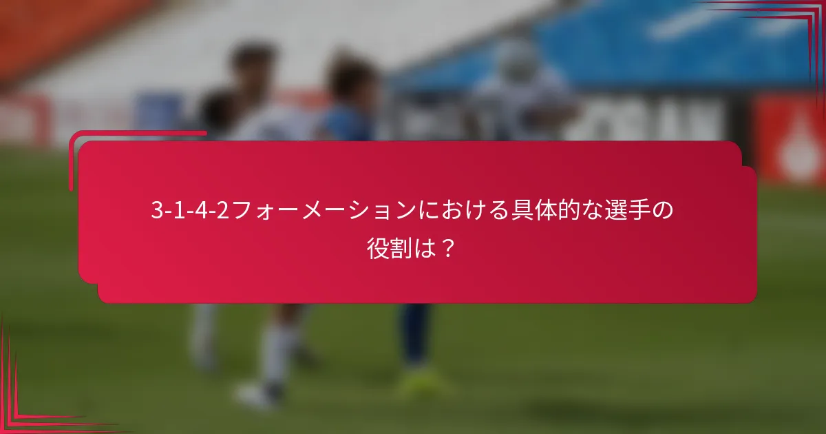 3-1-4-2フォーメーションにおける具体的な選手の役割は？