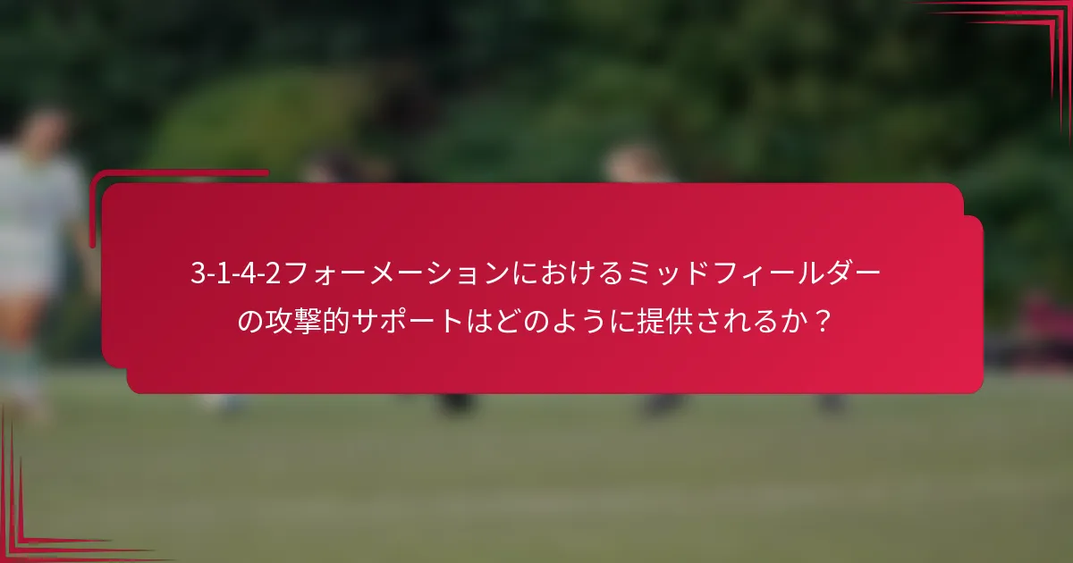 3-1-4-2フォーメーションにおけるミッドフィールダーの攻撃的サポートはどのように提供されるか？