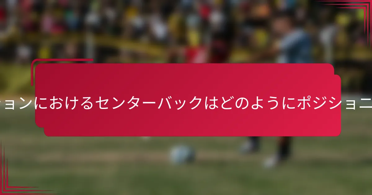 3-1-4-2フォーメーションにおけるセンターバックはどのようにポジショニングすべきですか？