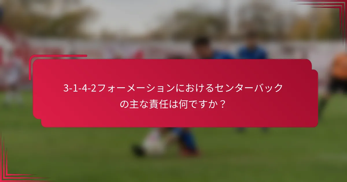 3-1-4-2フォーメーションにおけるセンターバックの主な責任は何ですか？