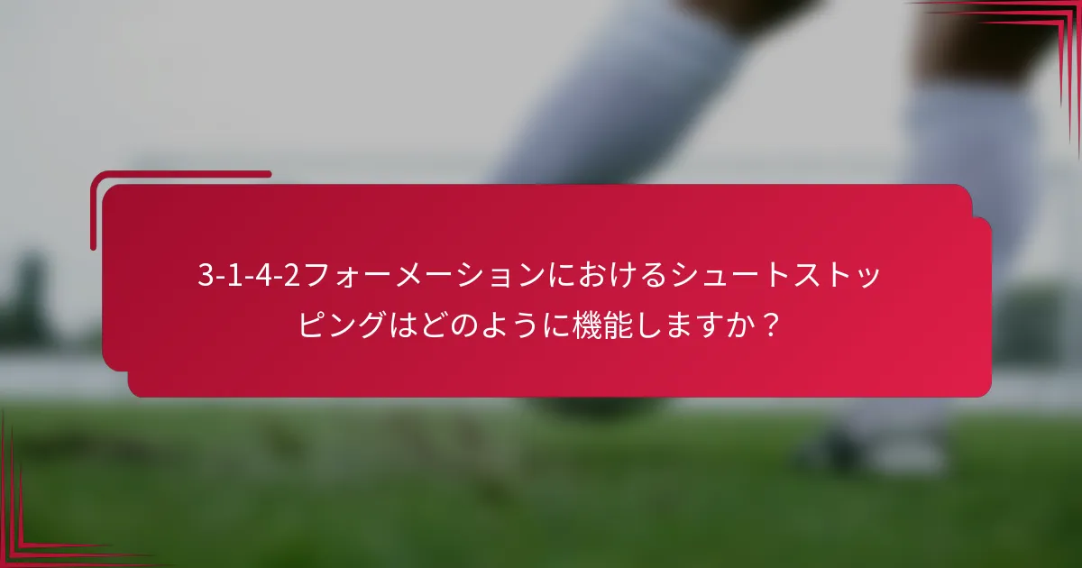 3-1-4-2フォーメーションにおけるシュートストッピングはどのように機能しますか？