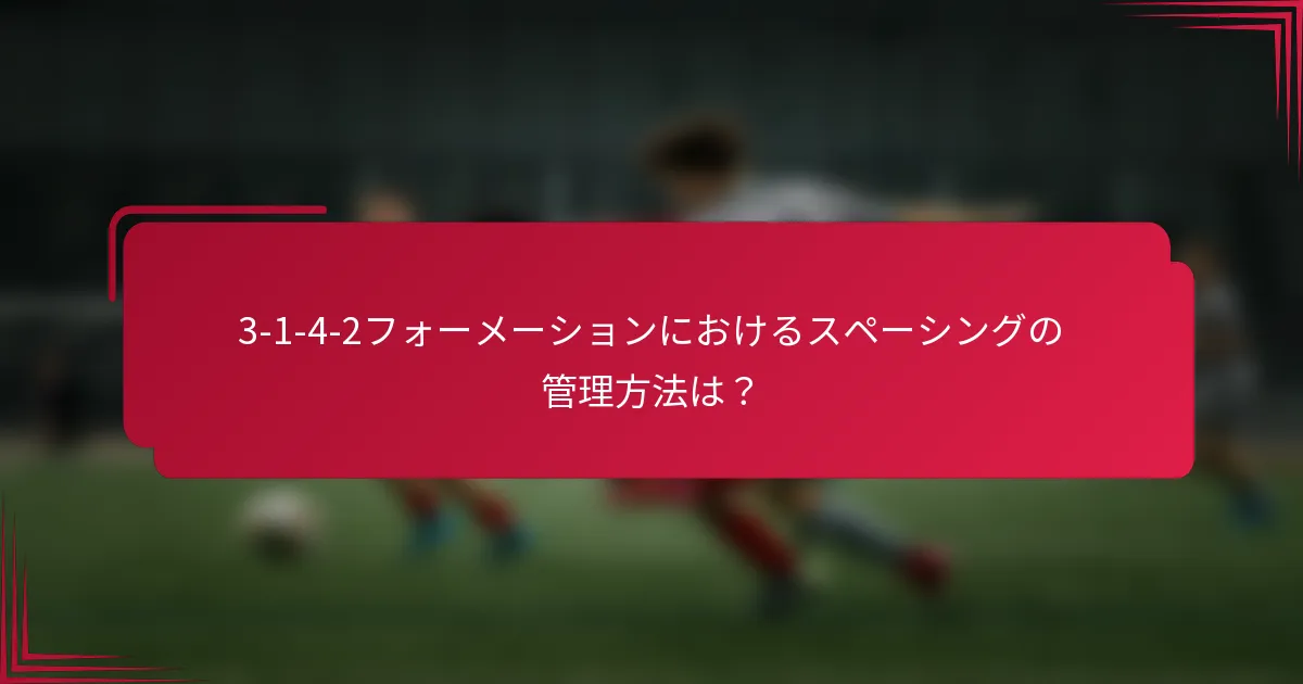 3-1-4-2フォーメーションにおけるスペーシングの管理方法は?