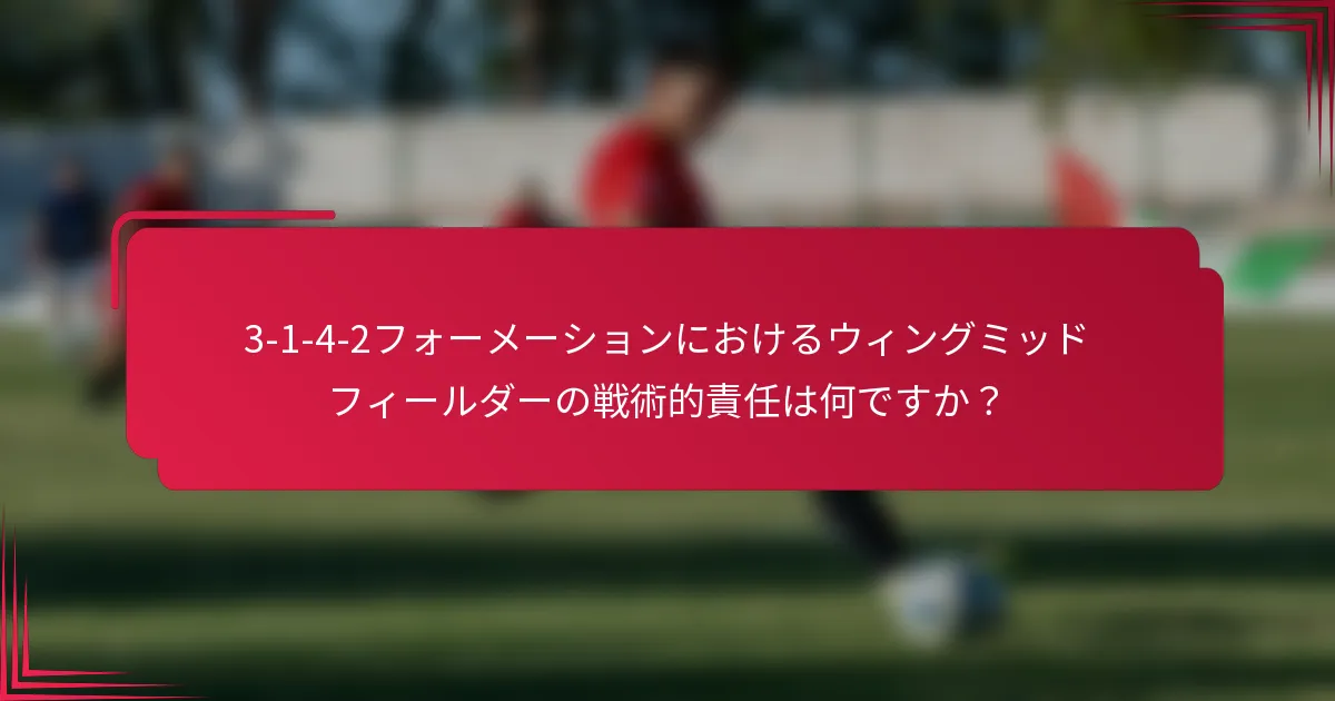 3-1-4-2フォーメーションにおけるウィングミッドフィールダーの戦術的責任は何ですか？