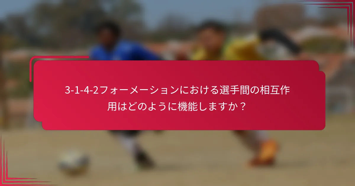 3-1-4-2フォーメーションにおける選手間の相互作用はどのように機能しますか？