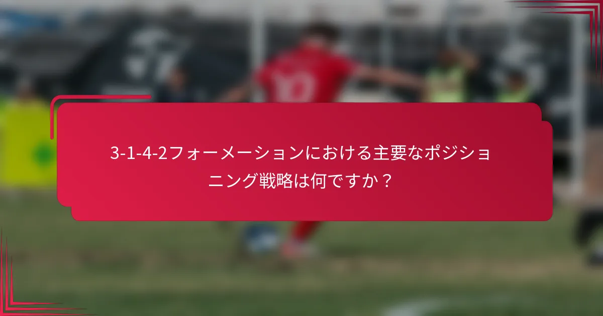 3-1-4-2フォーメーションにおける主要なポジショニング戦略は何ですか？