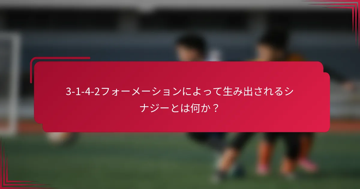 3-1-4-2フォーメーションによって生み出されるシナジーとは何か？