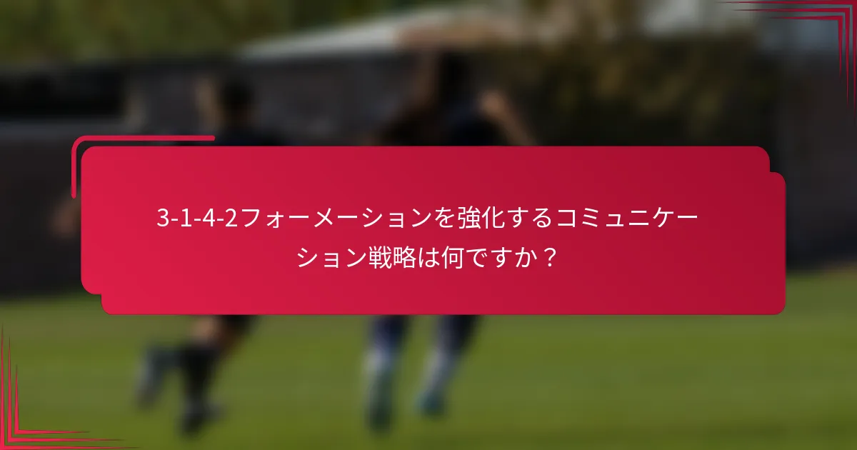 3-1-4-2フォーメーションを強化するコミュニケーション戦略は何ですか？