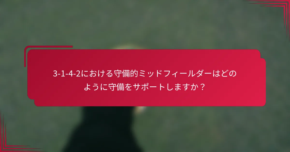 3-1-4-2における守備的ミッドフィールダーはどのように守備をサポートしますか?