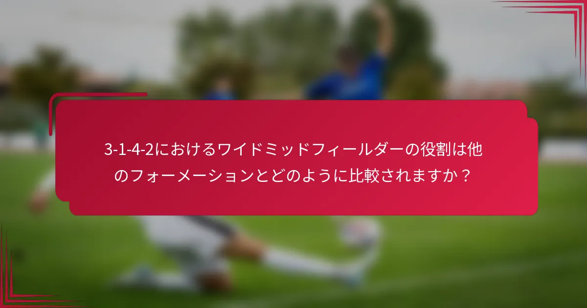 3-1-4-2におけるワイドミッドフィールダーの役割は他のフォーメーションとどのように比較されますか？