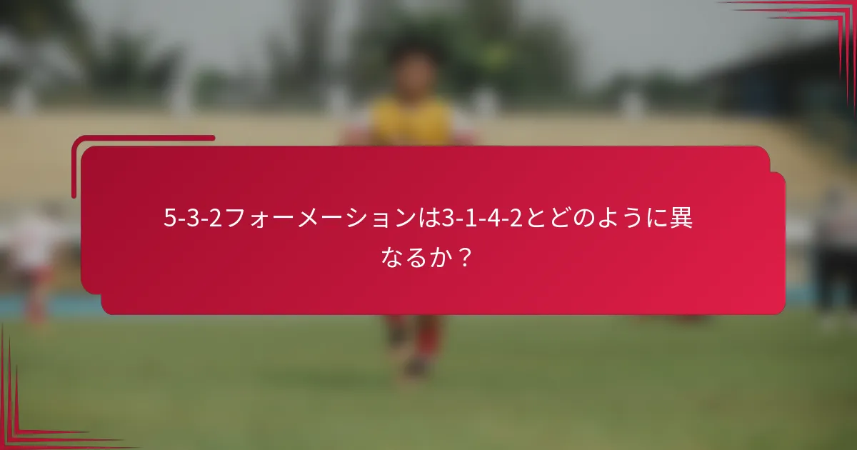 5-3-2フォーメーションは3-1-4-2とどのように異なるか?