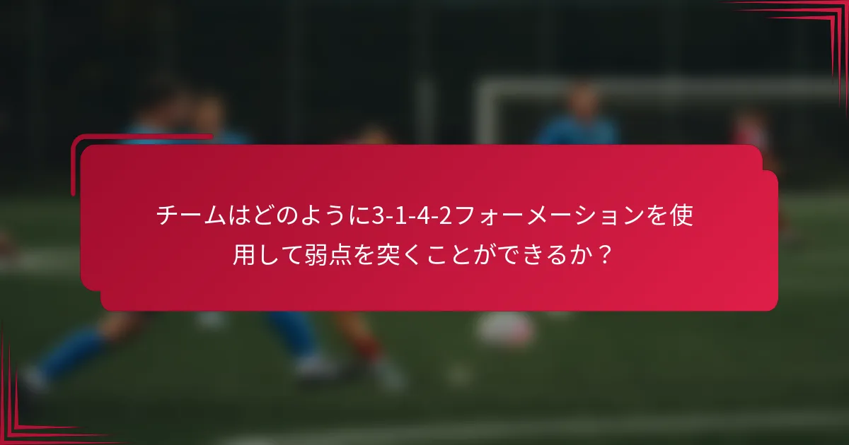 チームはどのように3-1-4-2フォーメーションを使用して弱点を突くことができるか?