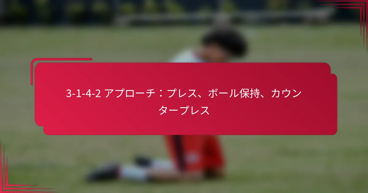 You are currently viewing 3-1-4-2 アプローチ：プレス、ボール保持、カウンタープレス
