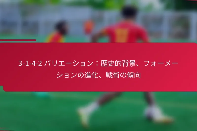 3-1-4-2 バリエーション：歴史的背景、フォーメーションの進化、戦術の傾向