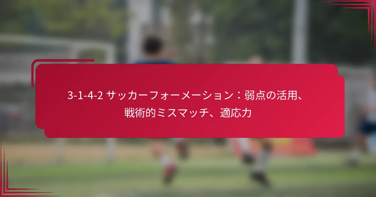 You are currently viewing 3-1-4-2 サッカーフォーメーション：弱点の活用、戦術的ミスマッチ、適応力
