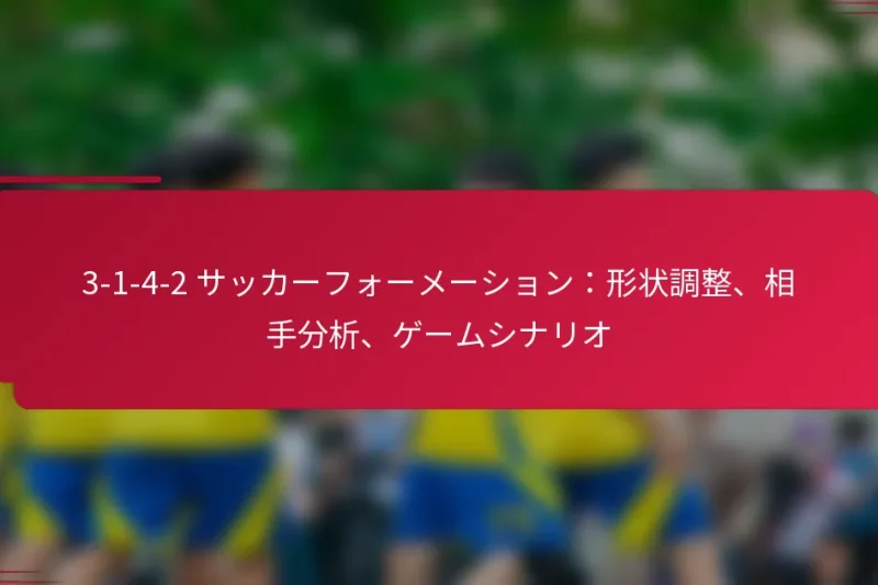 3-1-4-2 サッカーフォーメーション：形状調整、相手分析、ゲームシナリオ