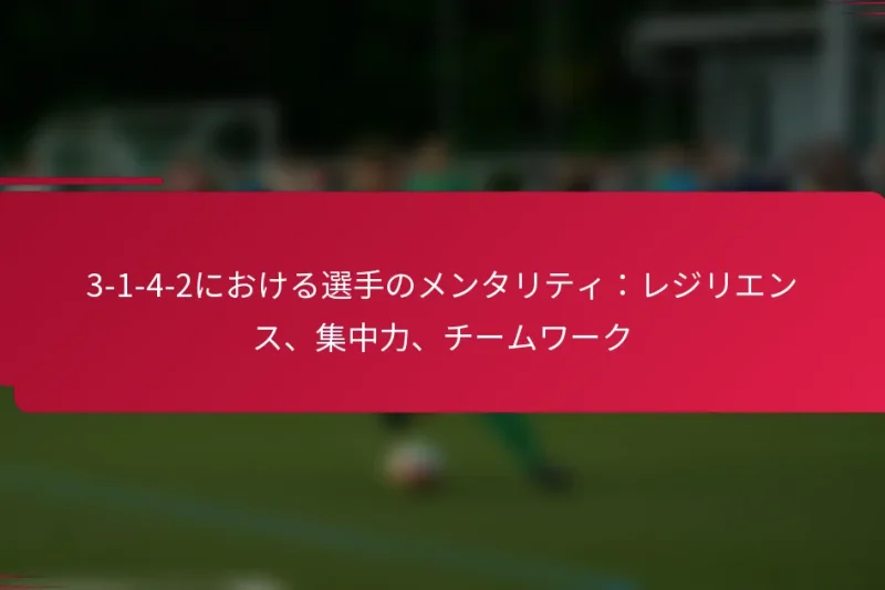 3-1-4-2における選手のメンタリティ：レジリエンス、集中力、チームワーク