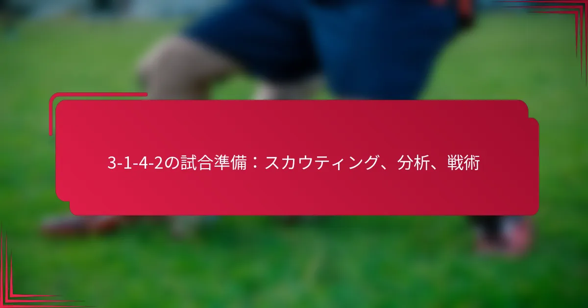 Read more about the article 3-1-4-2の試合準備：スカウティング、分析、戦術