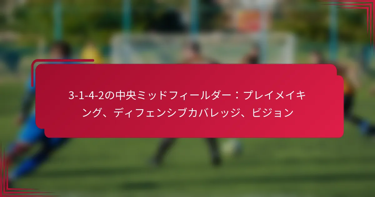 Read more about the article 3-1-4-2の中央ミッドフィールダー：プレイメイキング、ディフェンシブカバレッジ、ビジョン