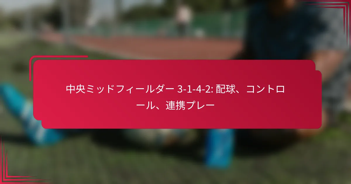 Read more about the article 中央ミッドフィールダー 3-1-4-2: 配球、コントロール、連携プレー