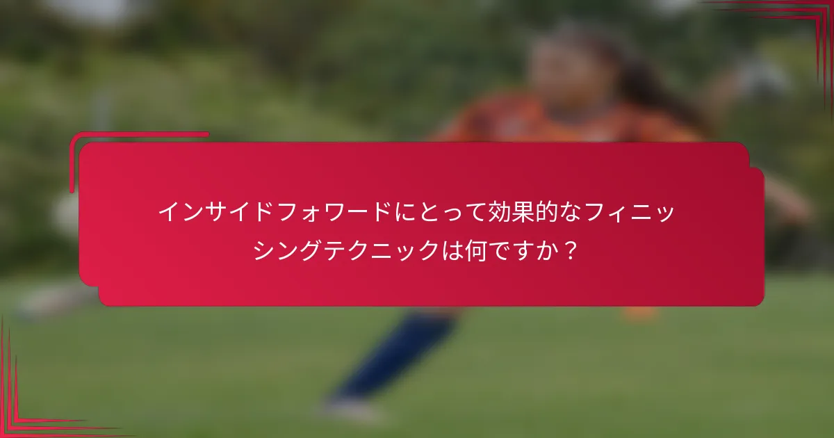 インサイドフォワードにとって効果的なフィニッシングテクニックは何ですか？