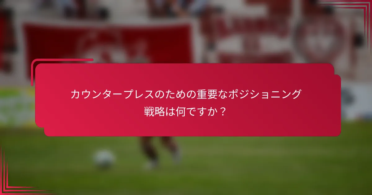 カウンタープレスのための重要なポジショニング戦略は何ですか？