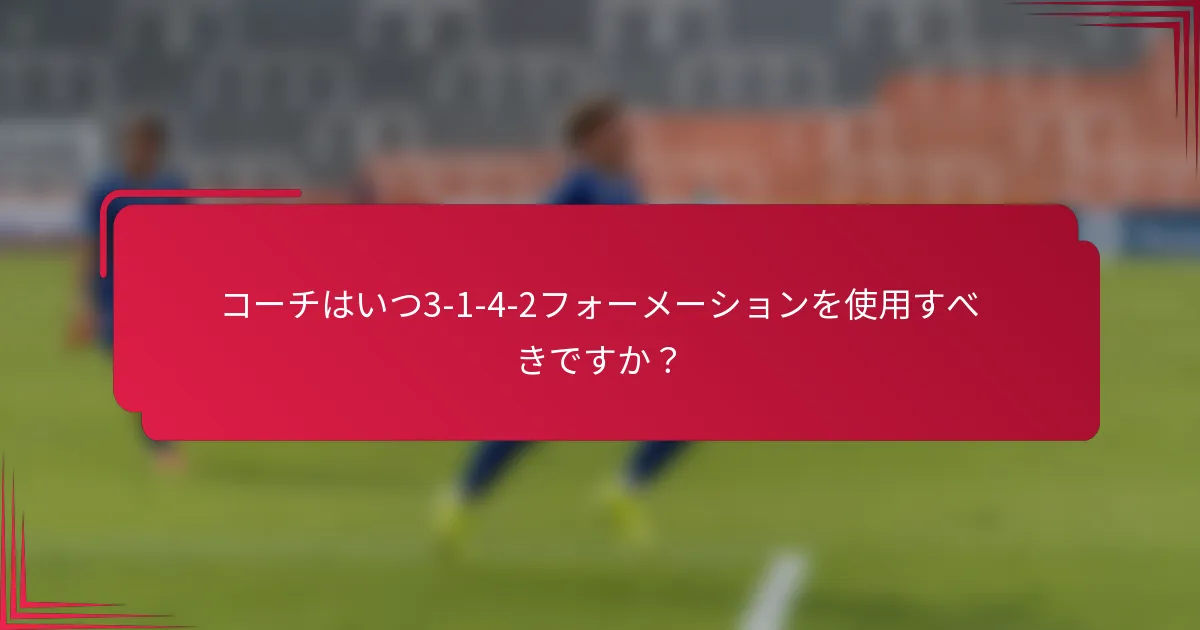 コーチはいつ3-1-4-2フォーメーションを使用すべきですか？