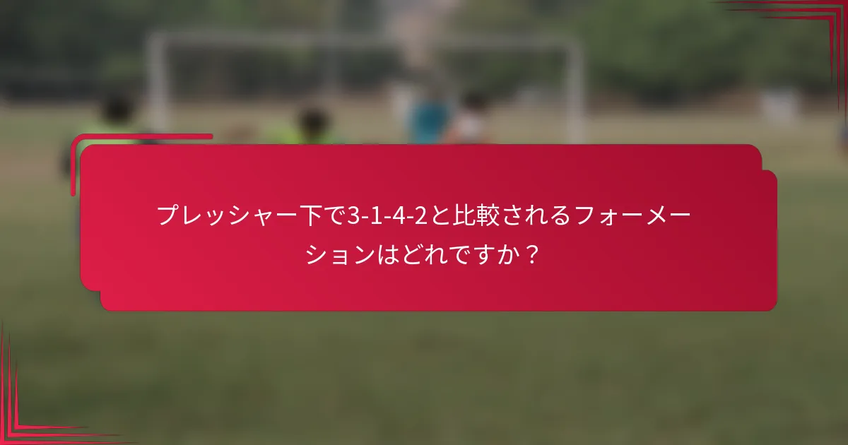 プレッシャー下で3-1-4-2と比較されるフォーメーションはどれですか？