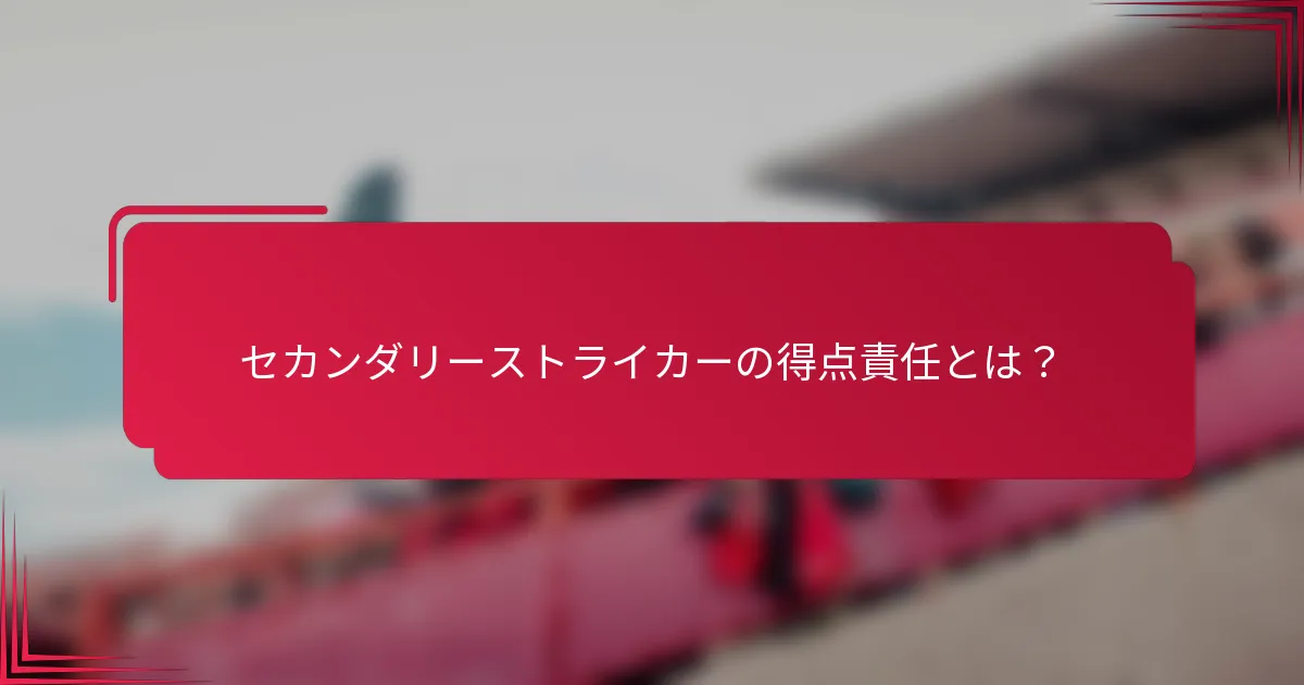 セカンダリーストライカーの得点責任とは？