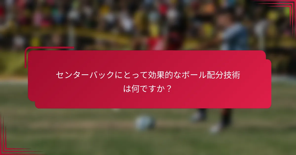 センターバックにとって効果的なボール配分技術は何ですか？