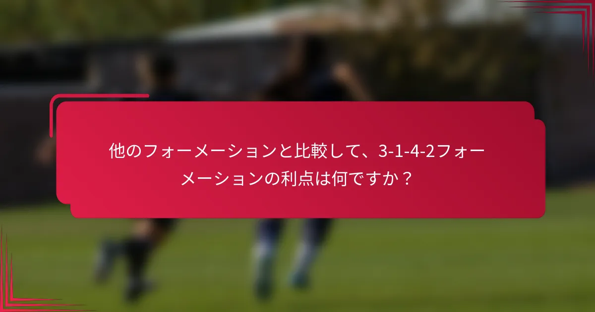 他のフォーメーションと比較して、3-1-4-2フォーメーションの利点は何ですか？