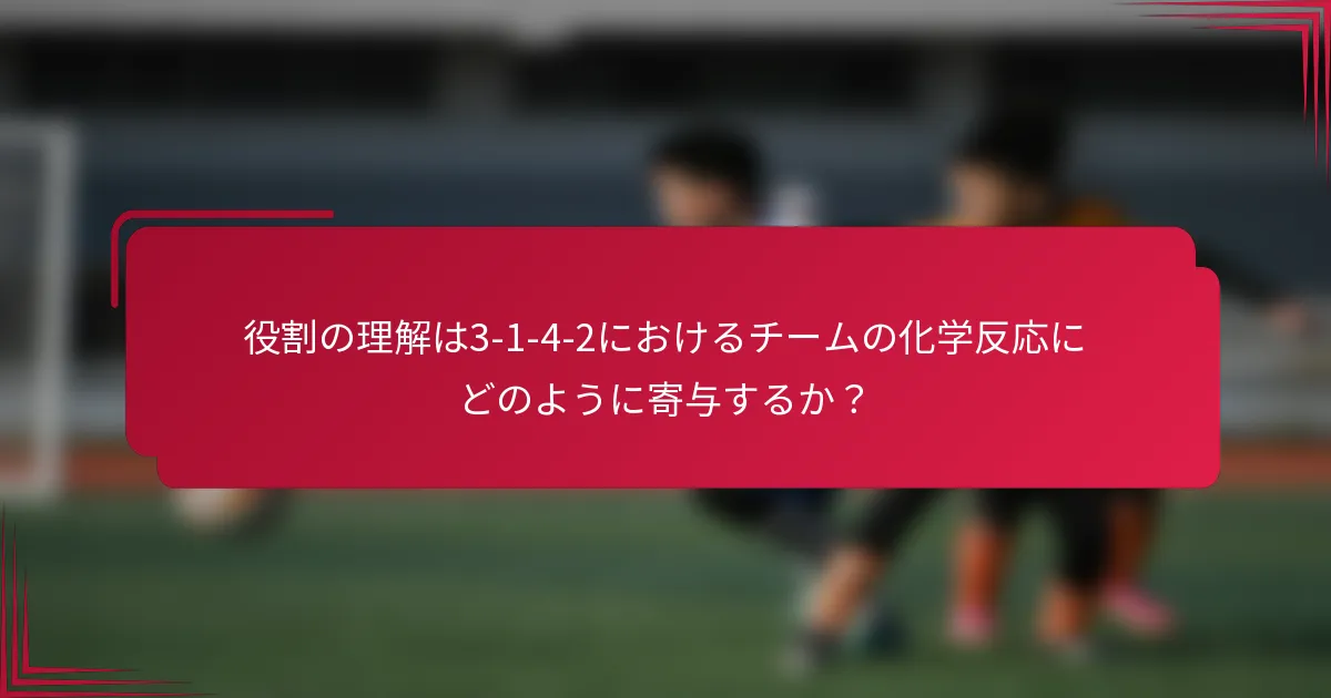 役割の理解は3-1-4-2におけるチームの化学反応にどのように寄与するか？